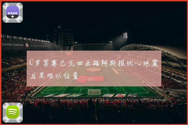 C罗罢赛已无回头路阿斯报忧心地震后果难以估量