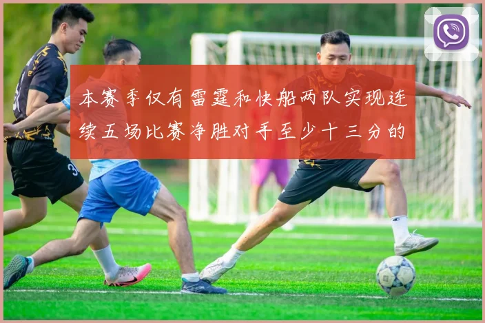 本赛季仅有雷霆和快船两队实现连续五场比赛净胜对手至少十三分的壮举